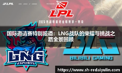国际邀请赛特别报道：LNG战队的荣耀与挑战之路全景回顾