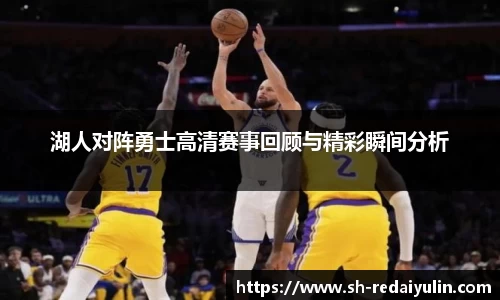湖人对阵勇士高清赛事回顾与精彩瞬间分析