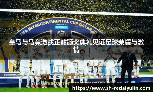 皇马与马竞激战正酣颁奖典礼见证足球荣耀与激情