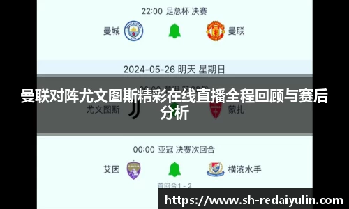 曼联对阵尤文图斯精彩在线直播全程回顾与赛后分析
