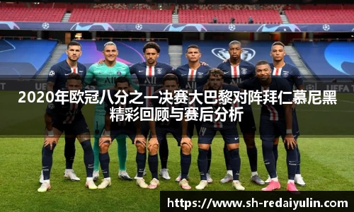 2020年欧冠八分之一决赛大巴黎对阵拜仁慕尼黑精彩回顾与赛后分析