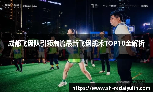 成都飞盘队引领潮流最新飞盘战术TOP10全解析